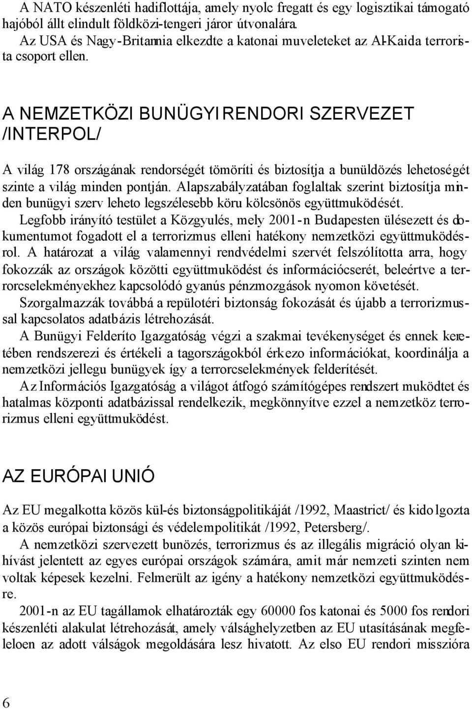 A NEMZETKÖZI BUNÜGYI RENDORI SZERVEZET /INTERPOL/ A világ 178 országának rendorségét tömöríti és biztosítja a bunüldözés lehetoségét szinte a világ minden pontján.