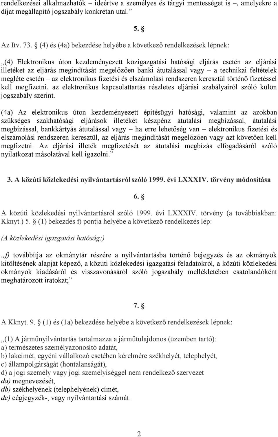 (4) Elektronikus úton kezdeményezett közigazgatási hatósági eljárás esetén az eljárási illetéket az eljárás megindítását megelőzően banki átutalással vagy a technikai feltételek megléte esetén az