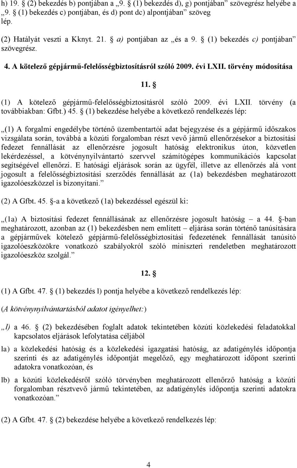 (1) A kötelező gépjármű-felelősségbiztosításról szóló 2009. évi LXII. törvény (a továbbiakban: Gfbt.) 45.