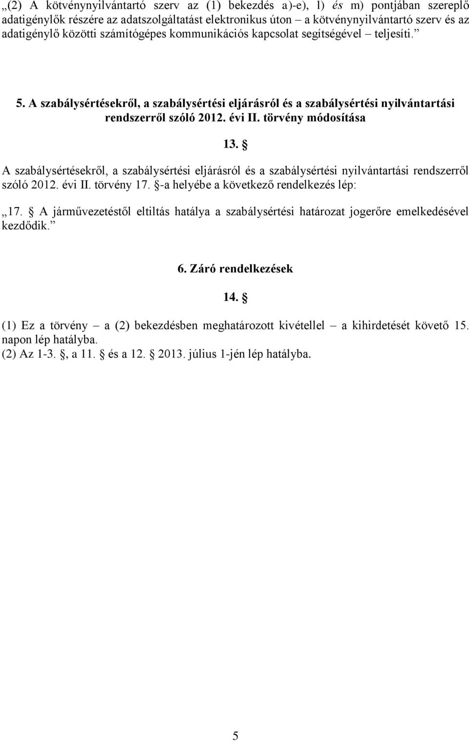 törvény módosítása 13. A szabálysértésekről, a szabálysértési eljárásról és a szabálysértési nyilvántartási rendszerről szóló 2012. évi II. törvény 17. -a helyébe a következő rendelkezés lép: 17.