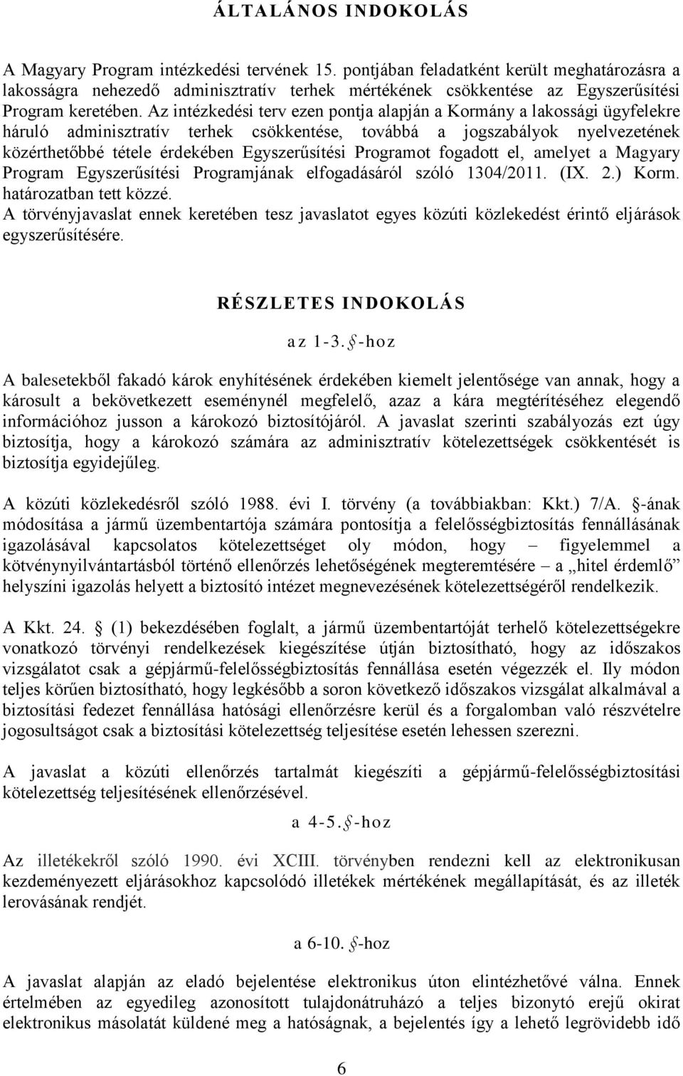 Az intézkedési terv ezen pontja alapján a Kormány a lakossági ügyfelekre háruló adminisztratív terhek csökkentése, továbbá a jogszabályok nyelvezetének közérthetőbbé tétele érdekében Egyszerűsítési