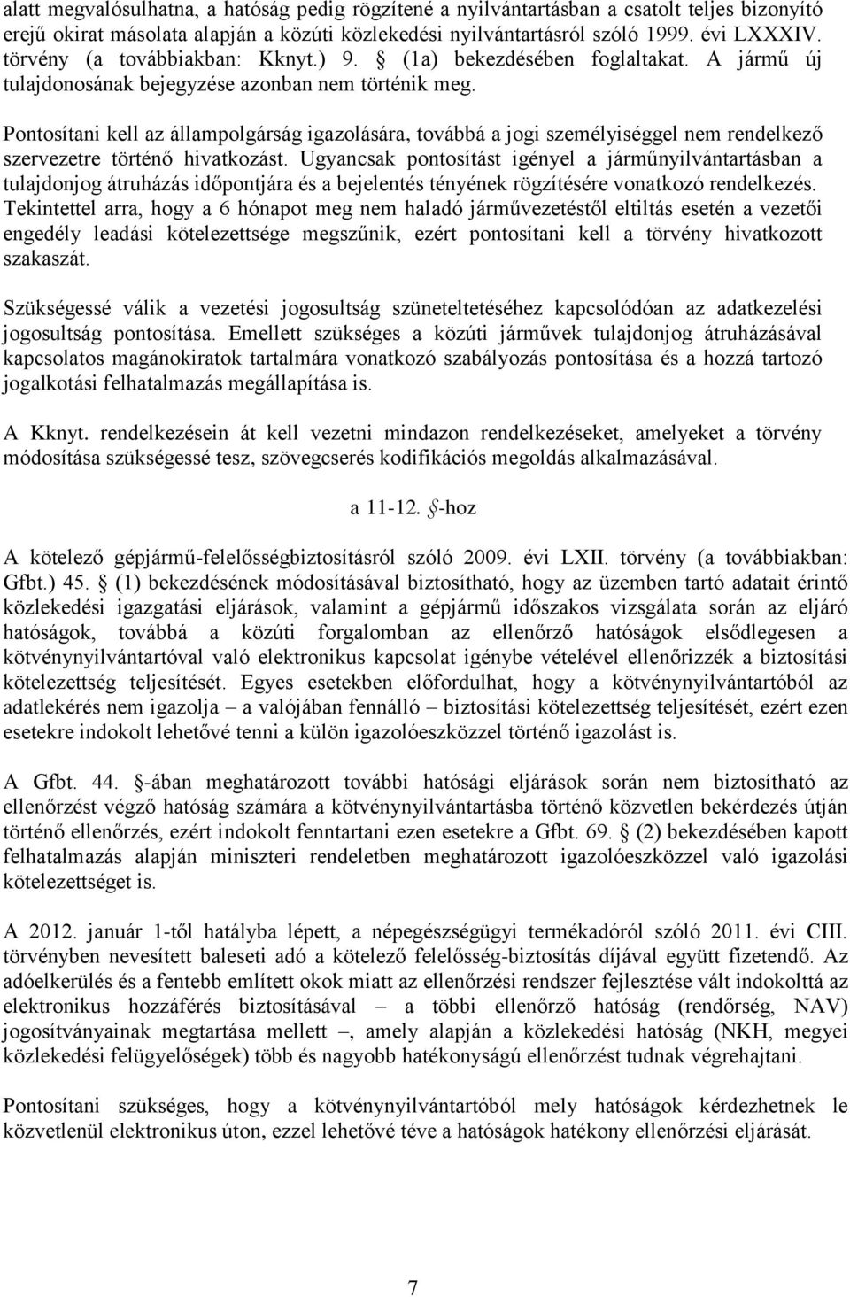 Pontosítani kell az állampolgárság igazolására, továbbá a jogi személyiséggel nem rendelkező szervezetre történő hivatkozást.