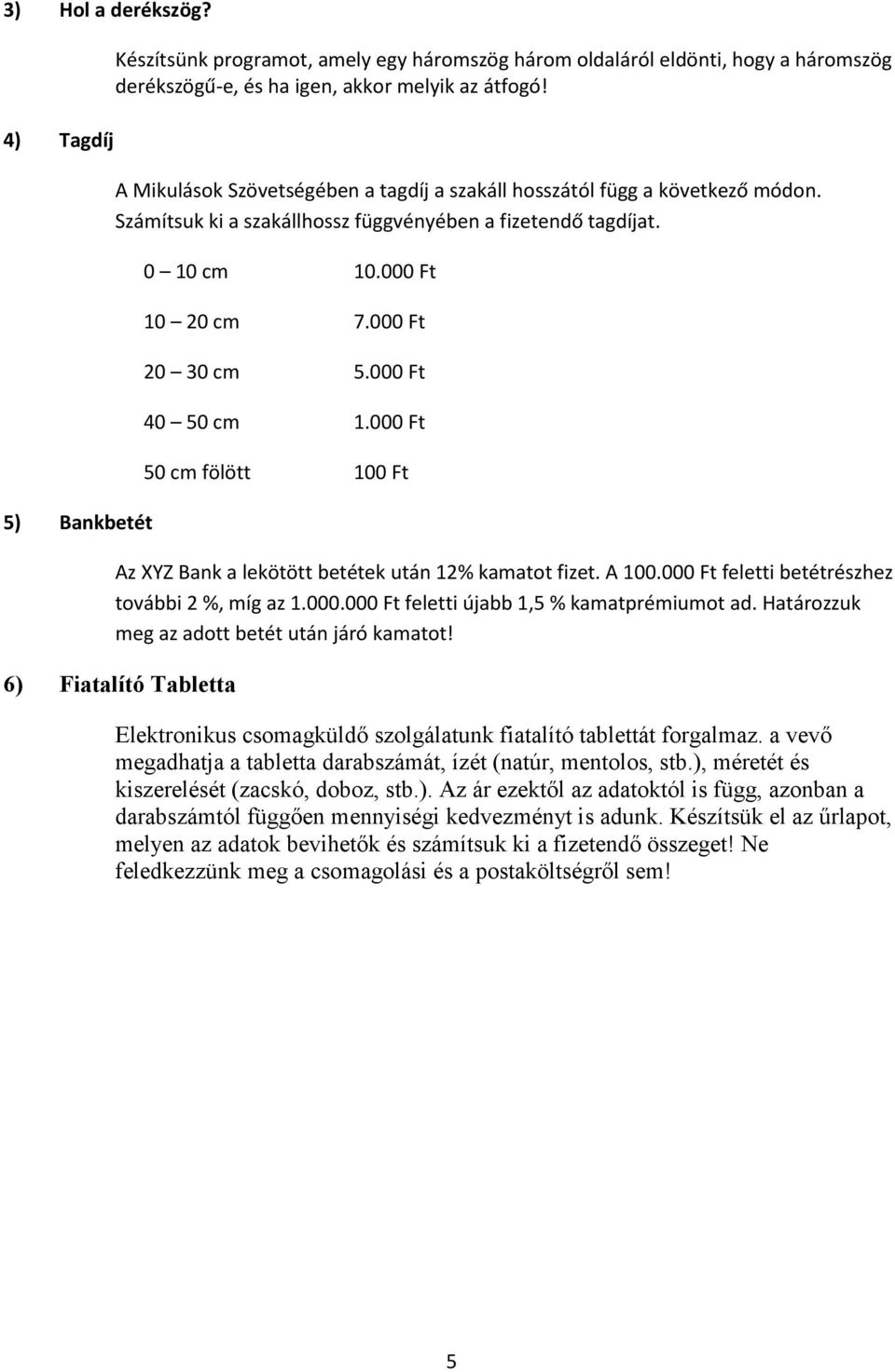 000 Ft 40 50 cm 1.000 Ft 50 cm fölött 100 Ft Az XYZ Bank a lekötött betétek után 12% kamatot fizet. A 100.000 Ft feletti betétrészhez további 2 %, míg az 1.000.000 Ft feletti újabb 1,5 % kamatprémiumot ad.