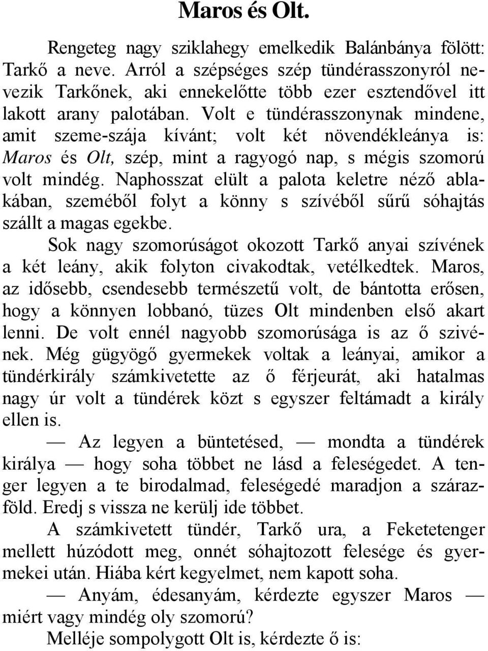 Volt e tündérasszonynak mindene, amit szeme-szája kívánt; volt két növendékleánya is: Maros és Olt, szép, mint a ragyogó nap, s mégis szomorú volt mindég.