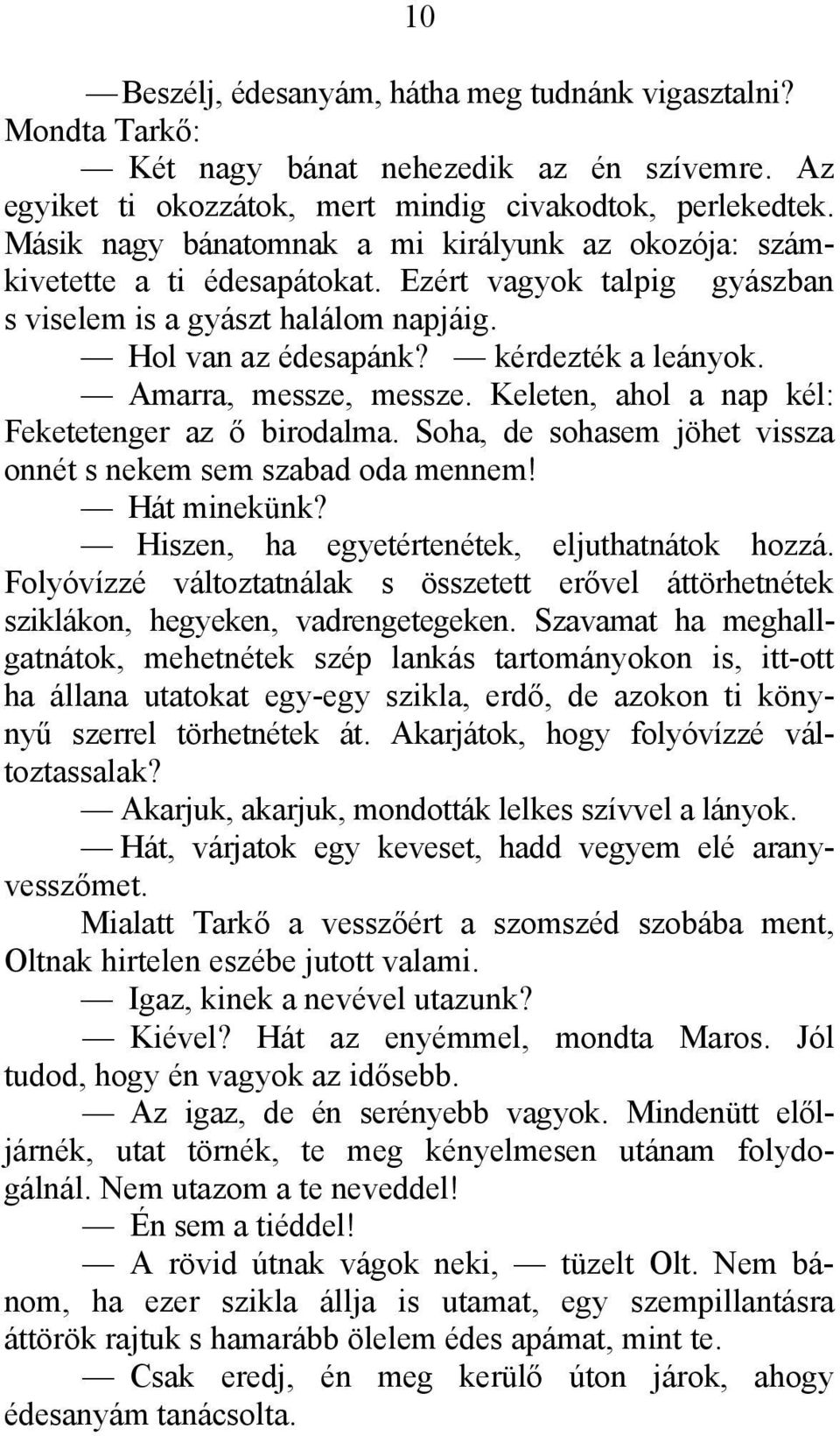 Amarra, messze, messze. Keleten, ahol a nap kél: Feketetenger az ő birodalma. Soha, de sohasem jöhet vissza onnét s nekem sem szabad oda mennem! Hát minekünk?