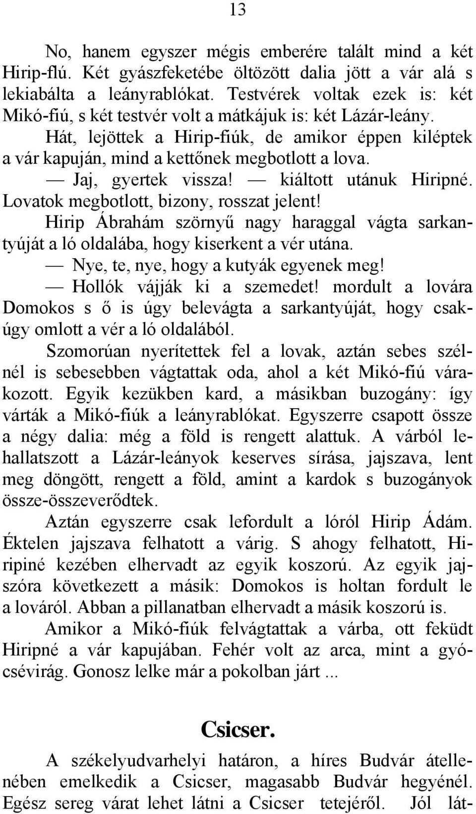 Jaj, gyertek vissza! kiáltott utánuk Hiripné. Lovatok megbotlott, bizony, rosszat jelent! Hirip Ábrahám szörnyű nagy haraggal vágta sarkantyúját a ló oldalába, hogy kiserkent a vér utána.