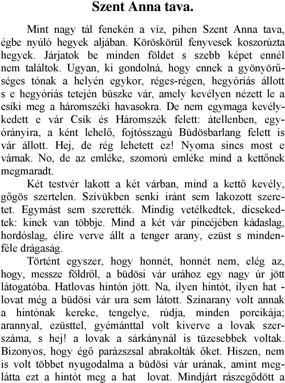 De nem egymaga kevélykedett e vár Csík és Háromszék felett: átellenben, egyórányira, a ként lehelő, fojtósszagú Büdösbarlang felett is vár állott. Hej, de rég lehetett ez! Nyoma sincs most e várnak.