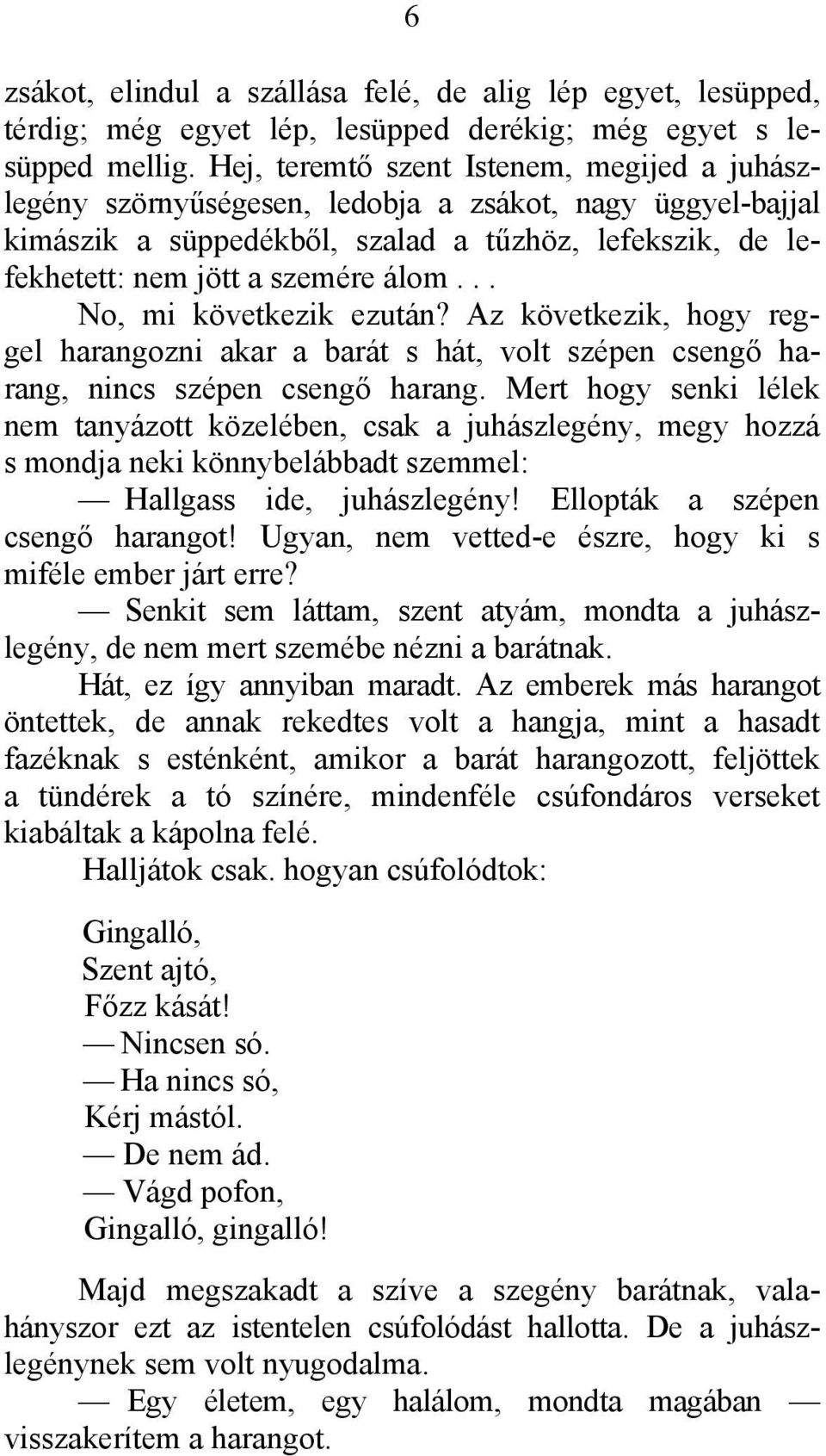 .. No, mi következik ezután? Az következik, hogy reggel harangozni akar a barát s hát, volt szépen csengő harang, nincs szépen csengő harang.