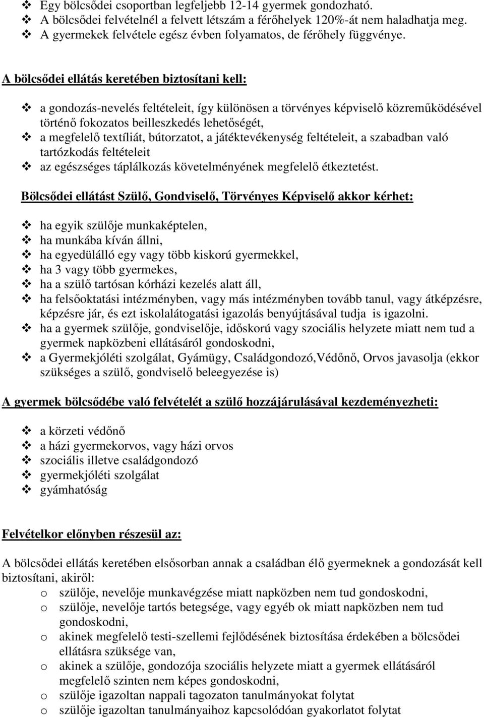 A bölcsődei ellátás keretében biztosítani kell: a gondozás-nevelés feltételeit, így különösen a törvényes képviselő közreműködésével történő fokozatos beilleszkedés lehetőségét, a megfelelő