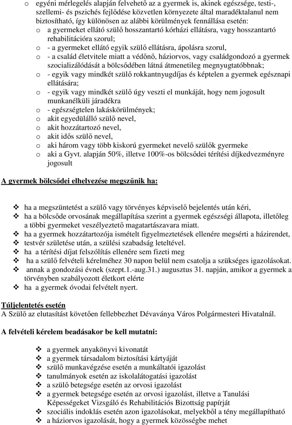 a család életvitele miatt a védőnő, háziorvos, vagy családgondozó a gyermek szocializálódását a bölcsődében látná átmenetileg megnyugtatóbbnak; o - egyik vagy mindkét szülő rokkantnyugdíjas és