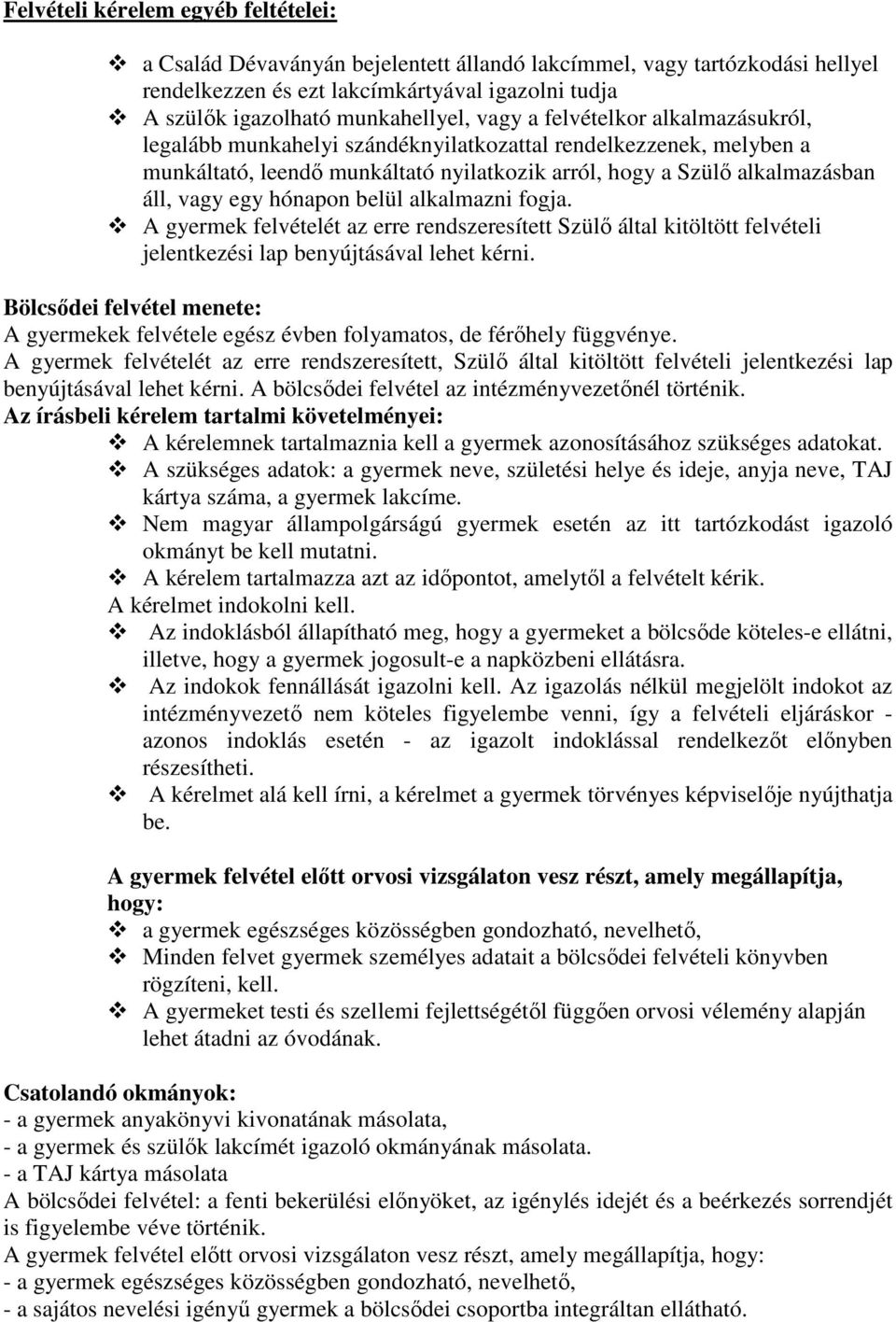 hónapon belül alkalmazni fogja. A gyermek felvételét az erre rendszeresített Szülő által kitöltött felvételi jelentkezési lap benyújtásával lehet kérni.