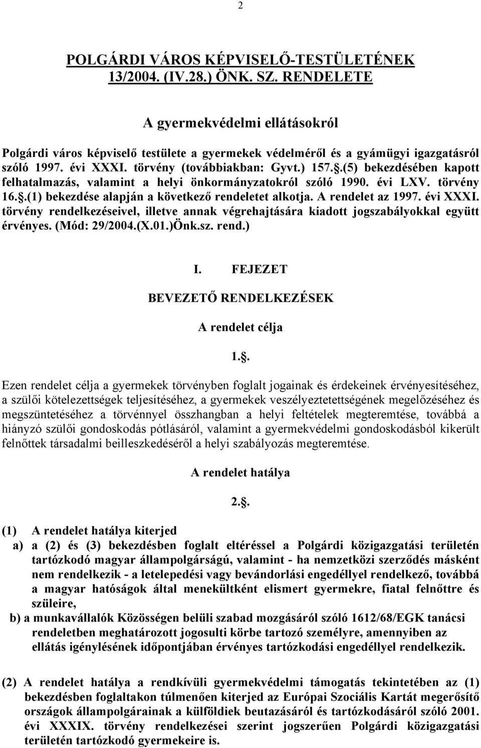 .(5) bekezdésében kapott felhatalmazás, valamint a helyi önkormányzatokról szóló 1990. évi LXV. törvény 16..(1) bekezdése alapján a következő rendeletet alkotja. A rendelet az 1997. évi XXXI.