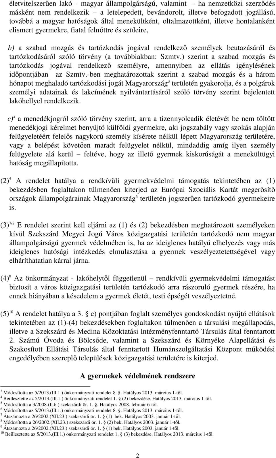 szóló törvény (a továbbiakban: Szmtv.) szerint a szabad mozgás és tartózkodás jogával rendelkezı személyre, amennyiben az ellátás igénylésének idıpontjában az Szmtv.