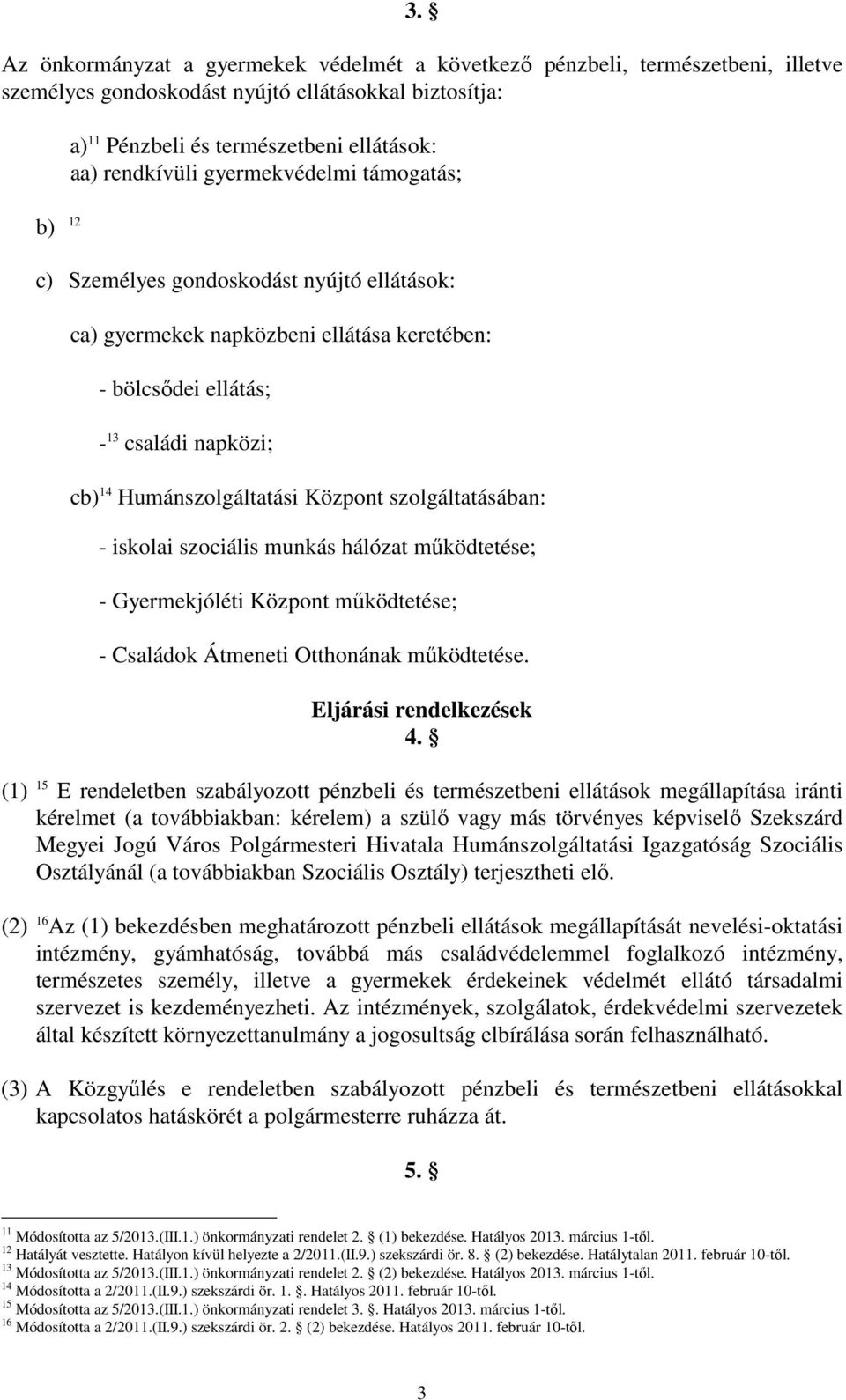 szolgáltatásában: - iskolai szociális munkás hálózat mőködtetése; - Gyermekjóléti Központ mőködtetése; - Családok Átmeneti Otthonának mőködtetése. Eljárási rendelkezések 4.