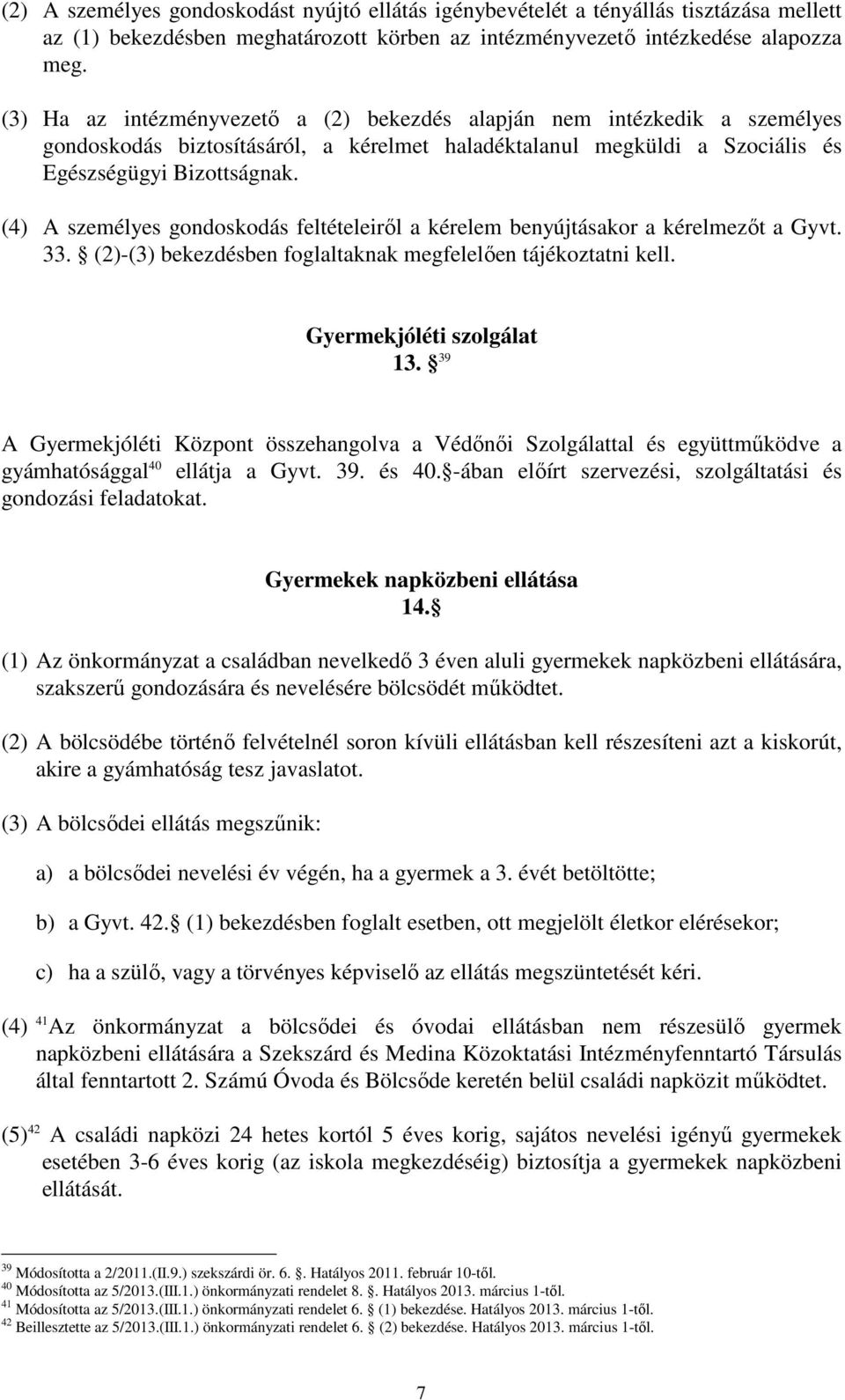 (4) A személyes gondoskodás feltételeirıl a kérelem benyújtásakor a kérelmezıt a Gyvt. 33. (2)-(3) bekezdésben foglaltaknak megfelelıen tájékoztatni kell. Gyermekjóléti szolgálat 13.