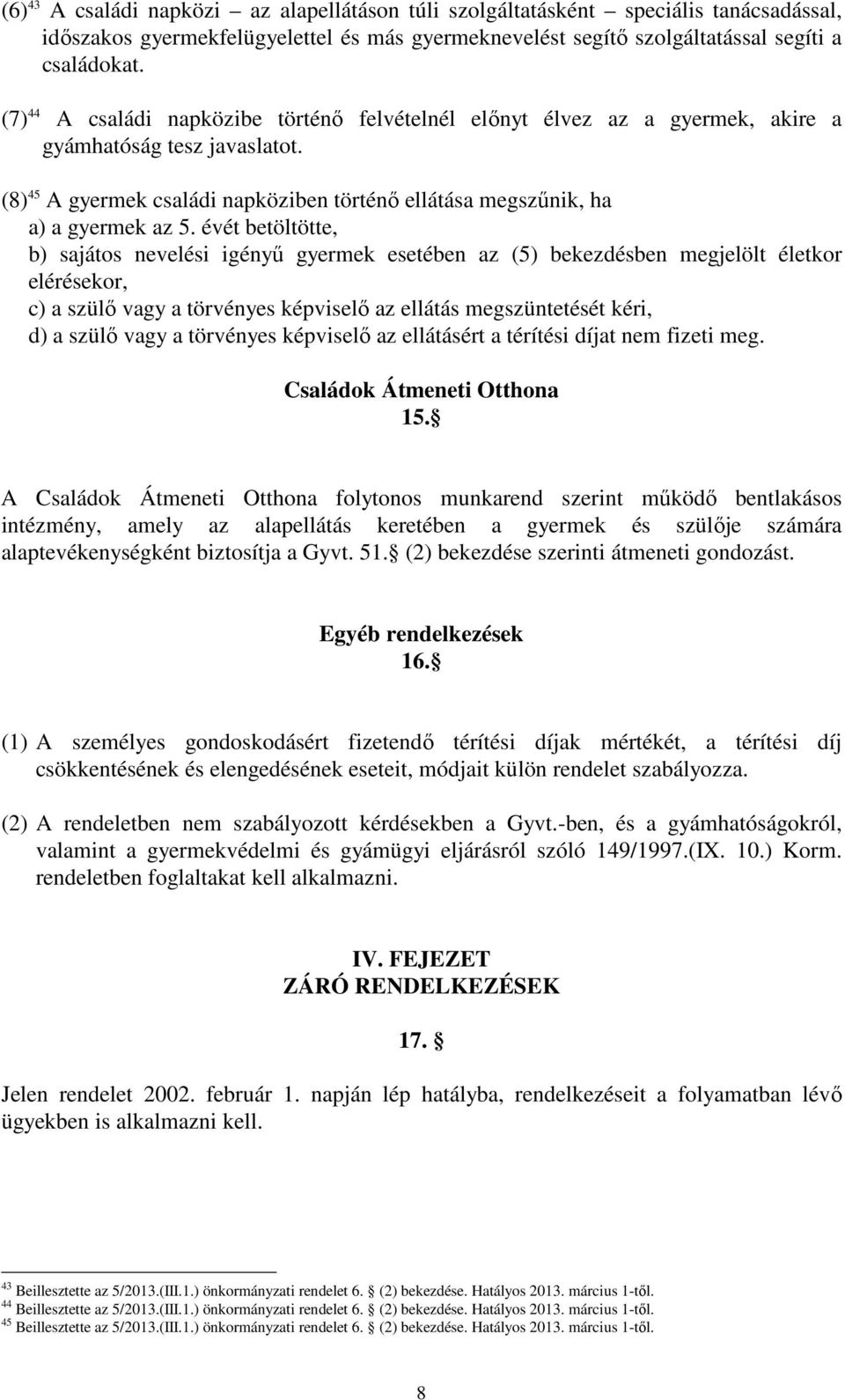 évét betöltötte, b) sajátos nevelési igényő gyermek esetében az (5) bekezdésben megjelölt életkor elérésekor, c) a szülı vagy a törvényes képviselı az ellátás megszüntetését kéri, d) a szülı vagy a