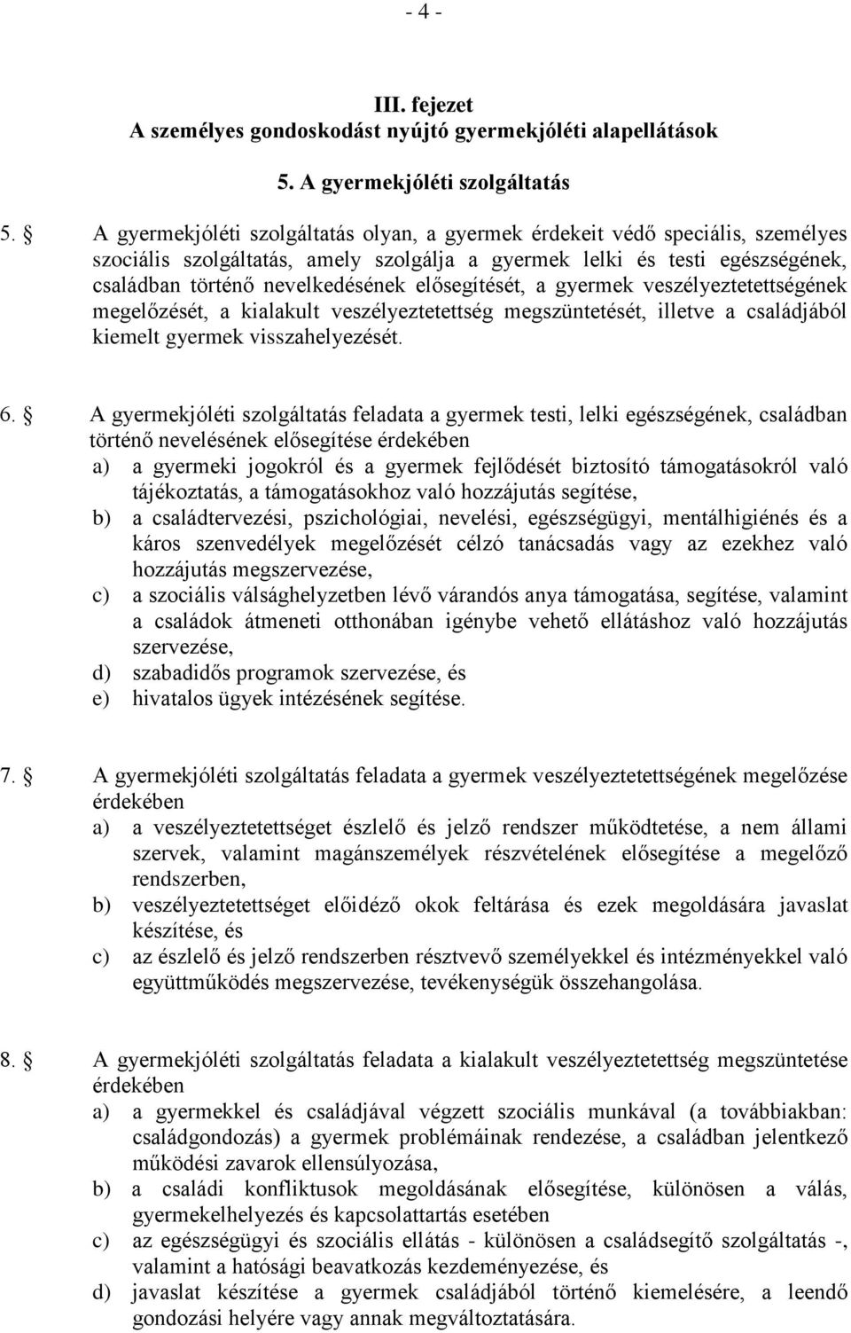 elősegítését, a gyermek veszélyeztetettségének megelőzését, a kialakult veszélyeztetettség megszüntetését, illetve a családjából kiemelt gyermek visszahelyezését. 6.