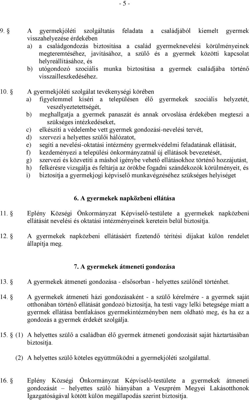 szülő és a gyermek közötti kapcsolat helyreállításához, és b) utógondozó szociális munka biztosítása a gyermek családjába történő visszailleszkedéséhez. 10.