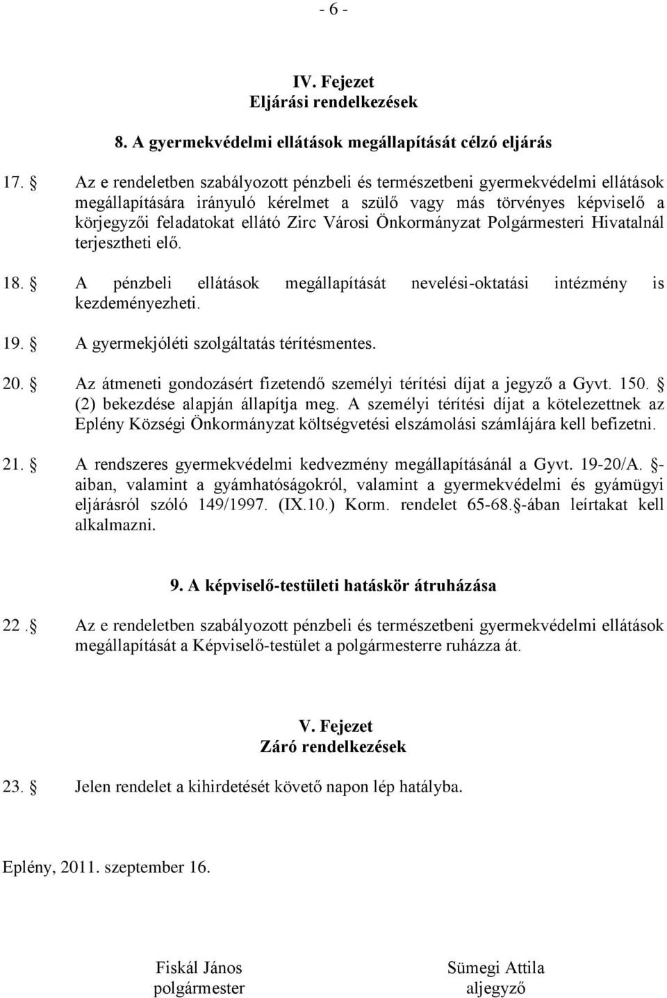 Önkormányzat Polgármesteri Hivatalnál terjesztheti elő. 18. A pénzbeli ellátások megállapítását nevelési-oktatási intézmény is kezdeményezheti. 19. A gyermekjóléti szolgáltatás térítésmentes. 20.