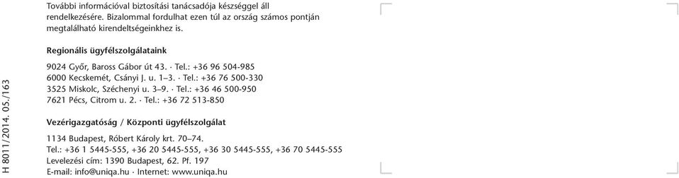 /163 9024 Gyôr, Baross Gábor út 43. Tel.: +36 96 504-985 6000 Kecskemét, Csányi J. u. 1 3. Tel.: +36 76 500-330 3525 Miskolc, Széchenyi u. 3 9. Tel.: +36 46 500-950 7621 Pécs, Citrom u.