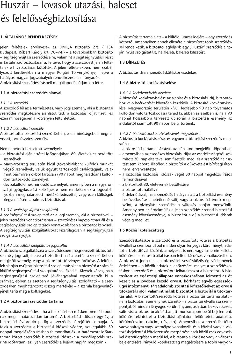 A jelen feltételekben, nem szabályozott kérdésekben a magyar Polgári Törvénykönyv, illetve a hatályos magyar jogszabályok rendelkezései az irányadók.