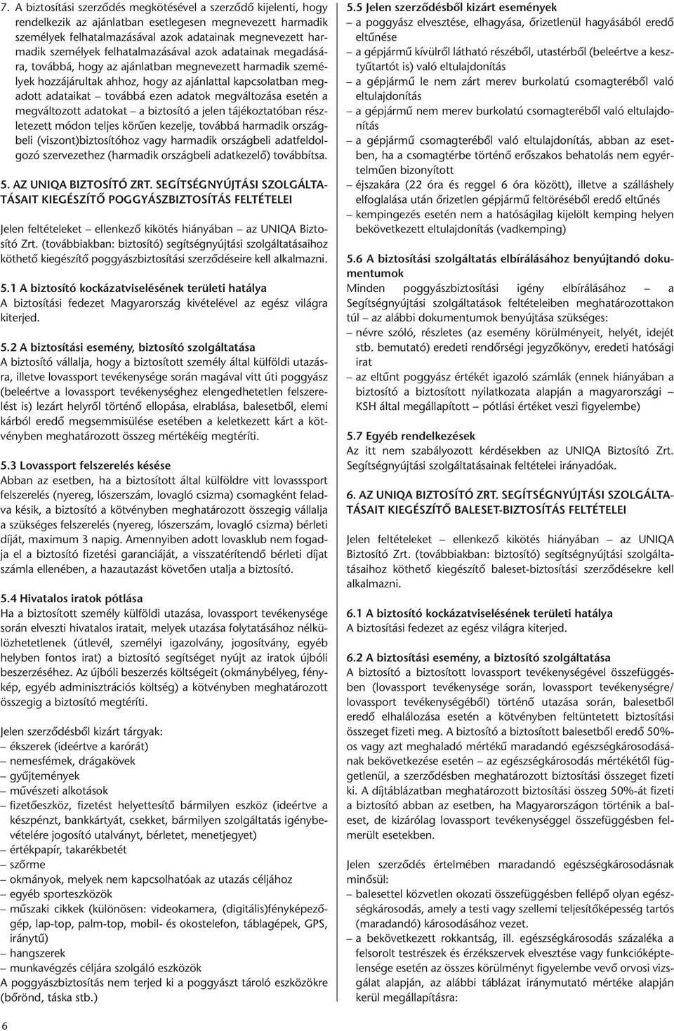 megváltozása esetén a megváltozott adatokat a biztosító a jelen tájékoztatóban részletezett módon teljes körűen kezelje, továbbá harmadik országbeli (viszont)biztosítóhoz vagy harmadik országbeli