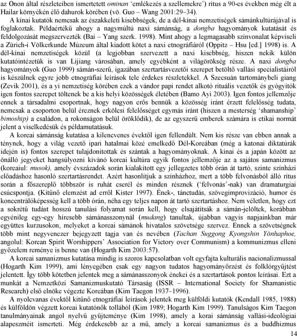 Példaértékű ahogy a nagymúltú naxi sámánság, a dongba hagyományok kutatását és feldolgozását megszervezték (Bai Yang szerk. 1998).