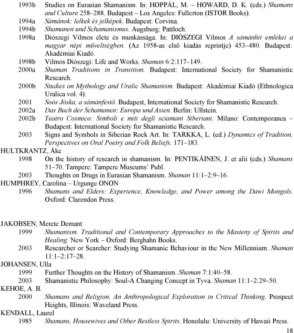 (Az 1958-as első kiadás reprintje) 453 480. Budapest: Akadémiai Kiadó. 1998b Vilmos Diószegi: Life and Works. Shaman 6:2:117 149. 2000a Shaman Traditions in Transition.