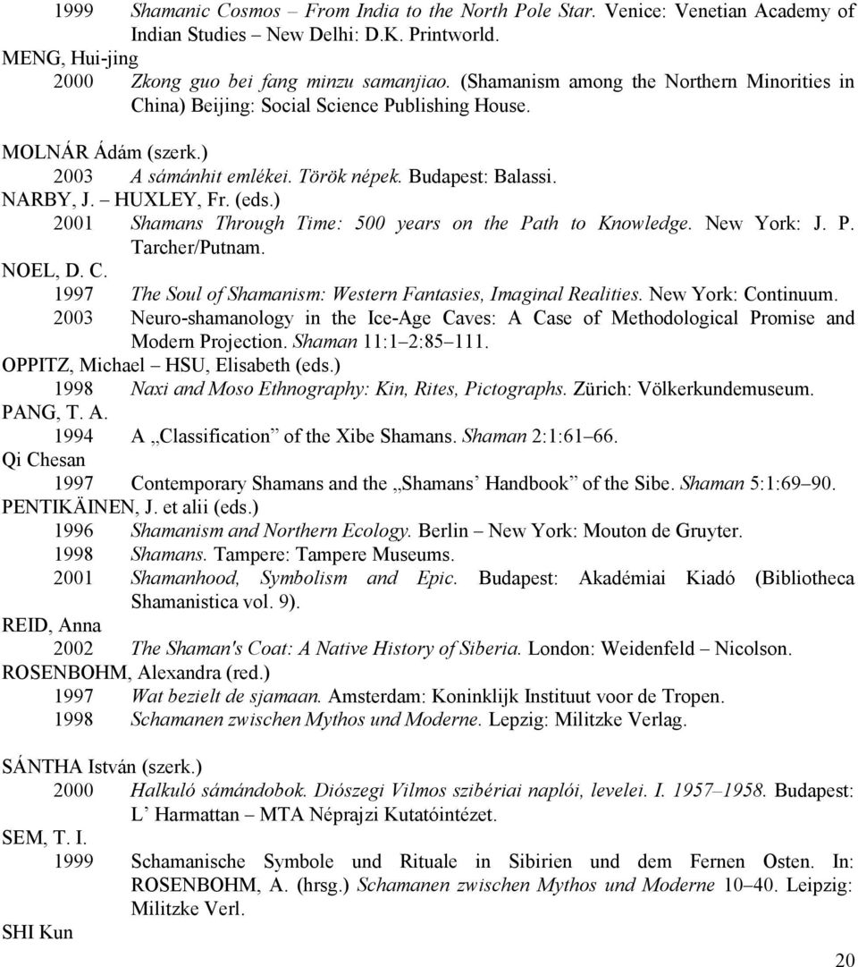 ) 2001 Shamans Through Time: 500 years on the Path to Knowledge. New York: J. P. Tarcher/Putnam. NOEL, D. C. 1997 The Soul of Shamanism: Western Fantasies, Imaginal Realities. New York: Continuum.
