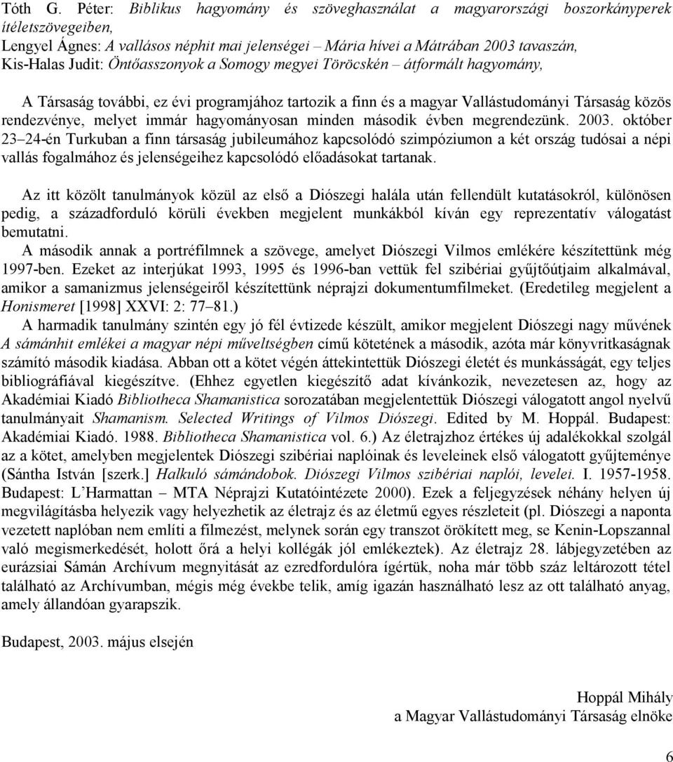 Öntőasszonyok a Somogy megyei Töröcskén átformált hagyomány, A Társaság további, ez évi programjához tartozik a finn és a magyar Vallástudományi Társaság közös rendezvénye, melyet immár hagyományosan