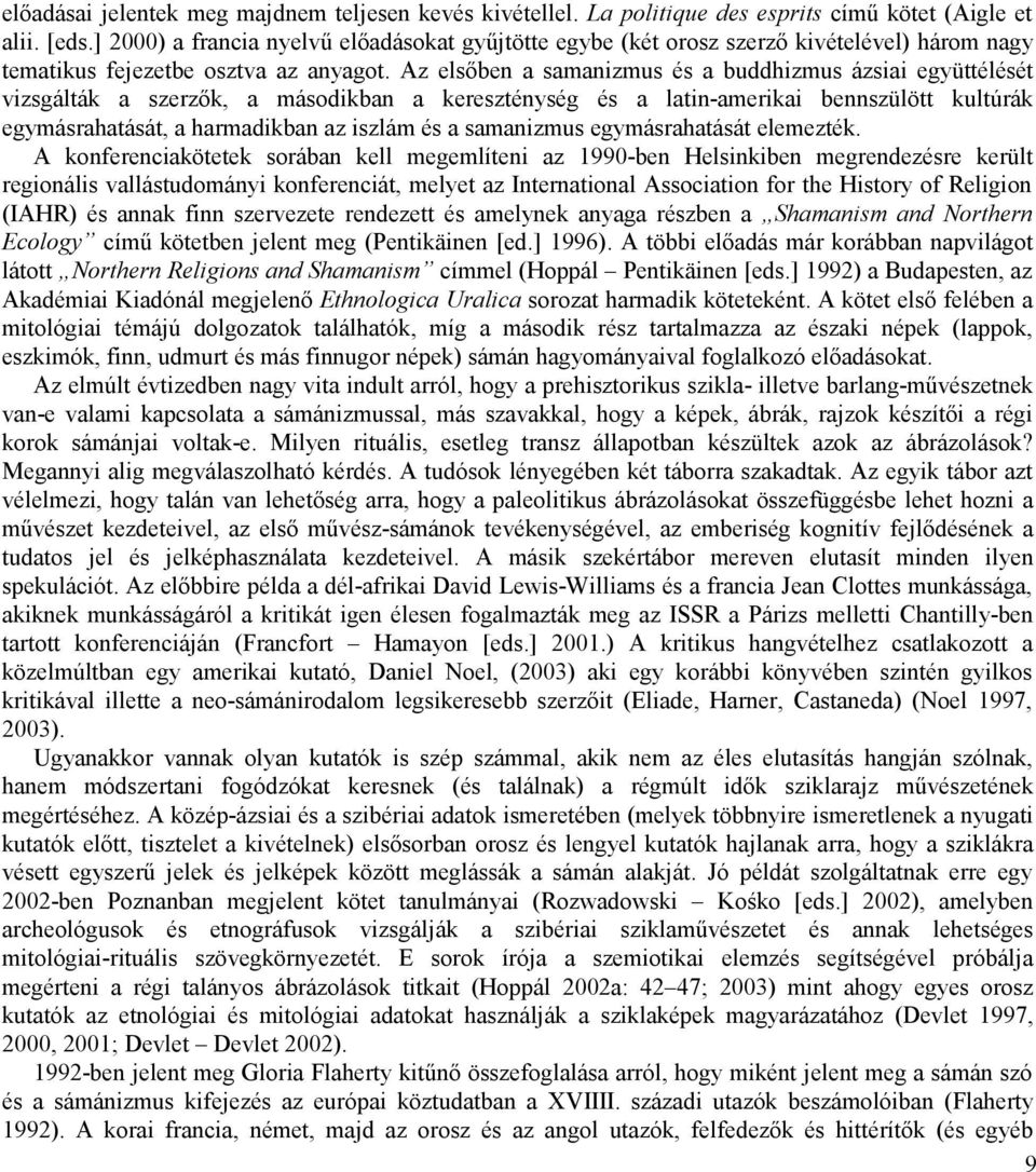 Az elsőben a samanizmus és a buddhizmus ázsiai együttélését vizsgálták a szerzők, a másodikban a kereszténység és a latin-amerikai bennszülött kultúrák egymásrahatását, a harmadikban az iszlám és a