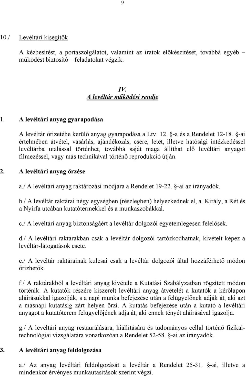 -ai értelmében átvétel, vásárlás, ajándékozás, csere, letét, illetve hatósági intézkedéssel levéltárba utalással történhet, továbbá saját maga állíthat elő levéltári anyagot filmezéssel, vagy más