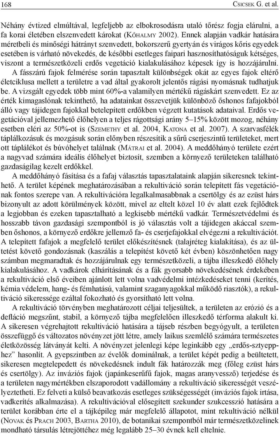 kétséges, viszont a természetközeli erdős vegetáció kialakulásához képesek így is hozzájárulni.