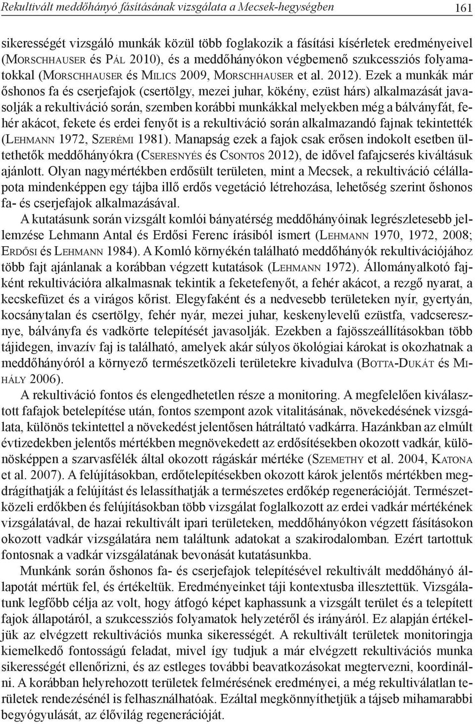 Ezek a munkák már őshonos fa és cserjefajok (csertölgy, mezei juhar, kökény, ezüst hárs) alkalmazását javasolják a rekultiváció során, szemben korábbi munkákkal melyekben még a bálványfát, fehér