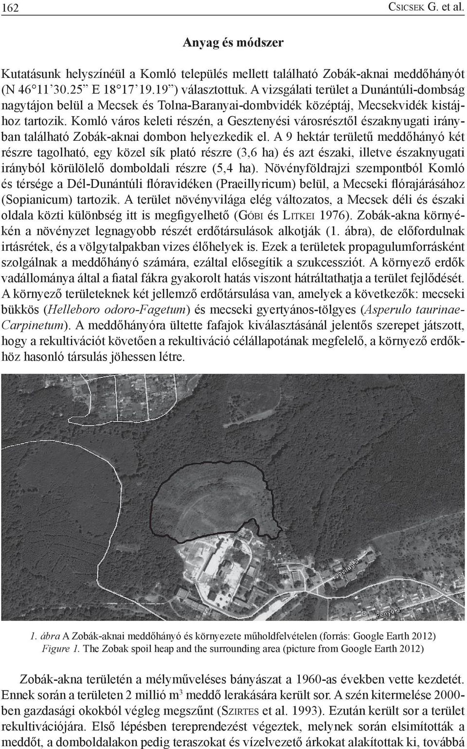 Komló város keleti részén, a Gesztenyési városrésztől északnyugati irányban található Zobák-aknai dombon helyezkedik el.