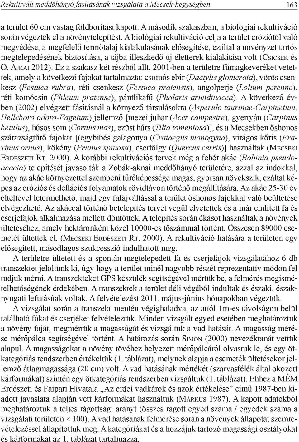 életterek kialakítása volt (Csicsek és O. Aj k a i 2012). Ez a szakasz két részből állt.