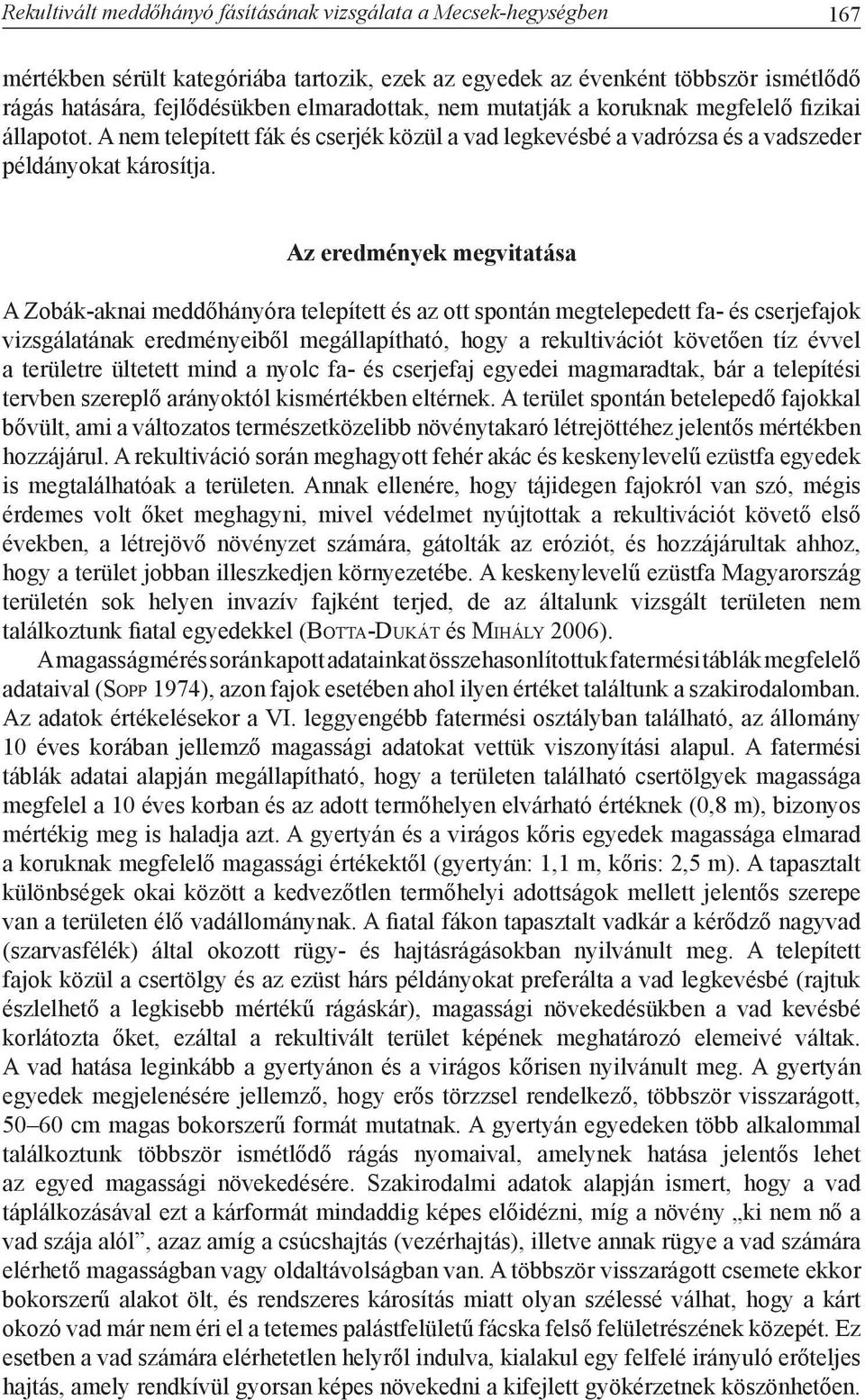 Az eredmények megvitatása A Zobák-aknai meddőhányóra telepített és az ott spontán megtelepedett fa- és cserjefajok vizsgálatának eredményeiből megállapítható, hogy a rekultivációt követően tíz évvel