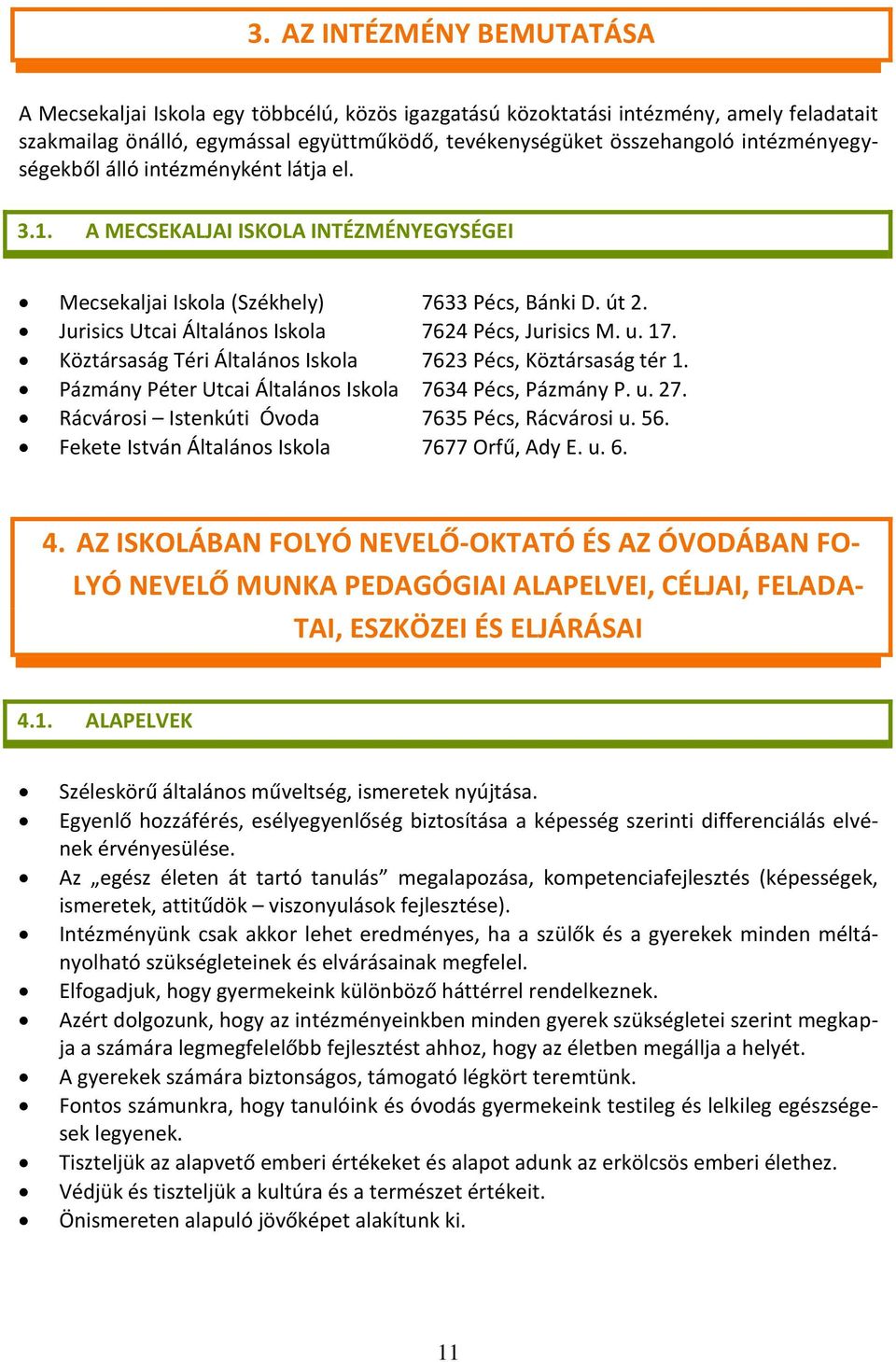 Jurisics Utcai Általános Iskola 7624 Pécs, Jurisics M. u. 17. Köztársaság Téri Általános Iskola 7623 Pécs, Köztársaság tér 1. Pázmány Péter Utcai Általános Iskola 7634 Pécs, Pázmány P. u. 27.