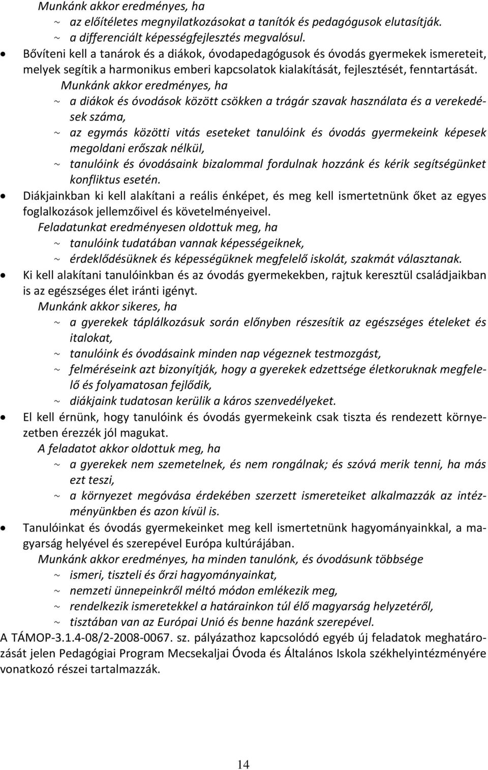 Munkánk akkor eredményes, ha ~ a diákok és óvodások között csökken a trágár szavak használata és a verekedések száma, ~ az egymás közötti vitás eseteket tanulóink és óvodás gyermekeink képesek