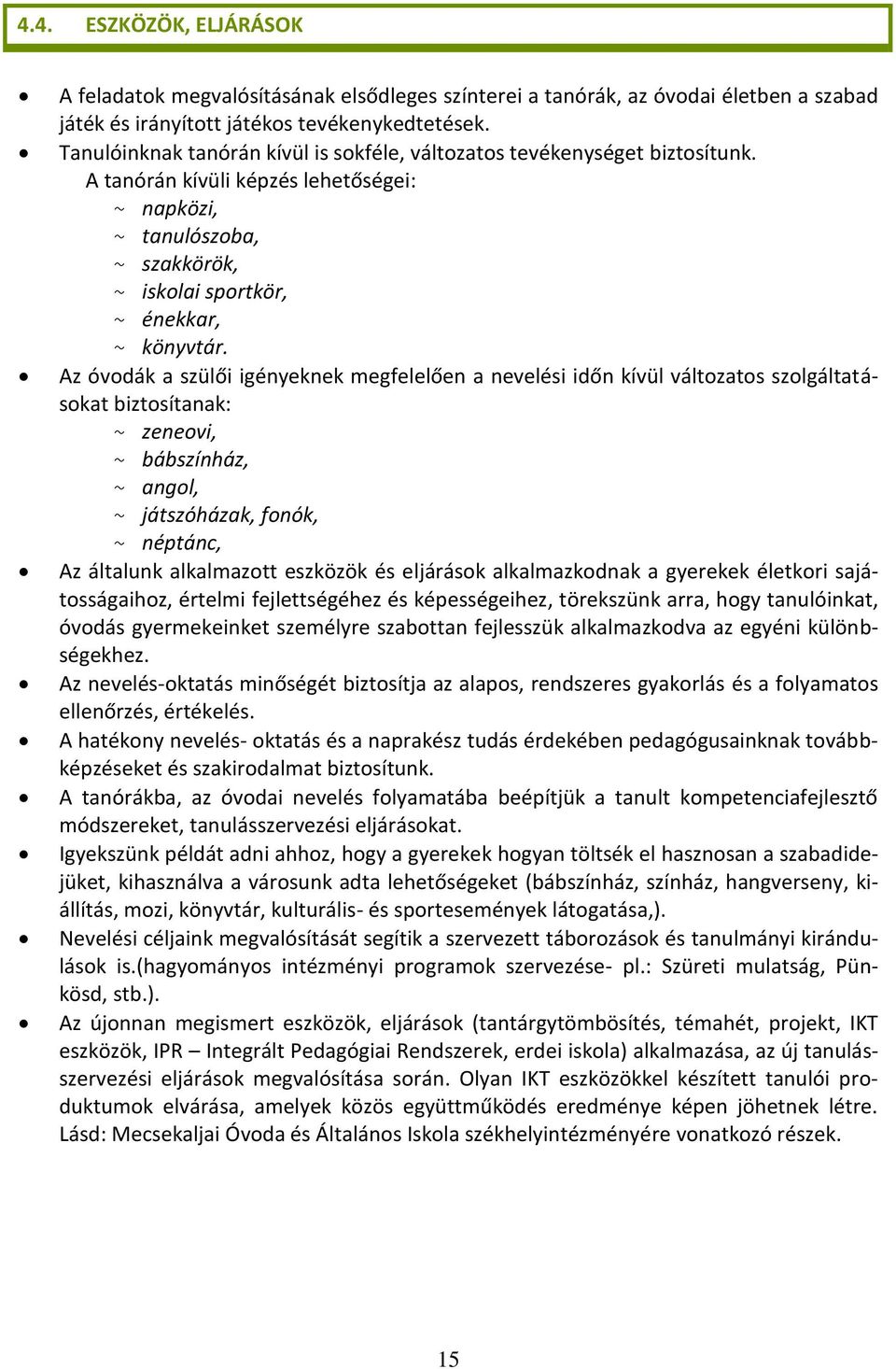 Az óvodák a szülői igényeknek megfelelően a nevelési időn kívül változatos szolgáltatásokat biztosítanak: ~ zeneovi, ~ bábszínház, ~ angol, ~ játszóházak, fonók, ~ néptánc, Az általunk alkalmazott