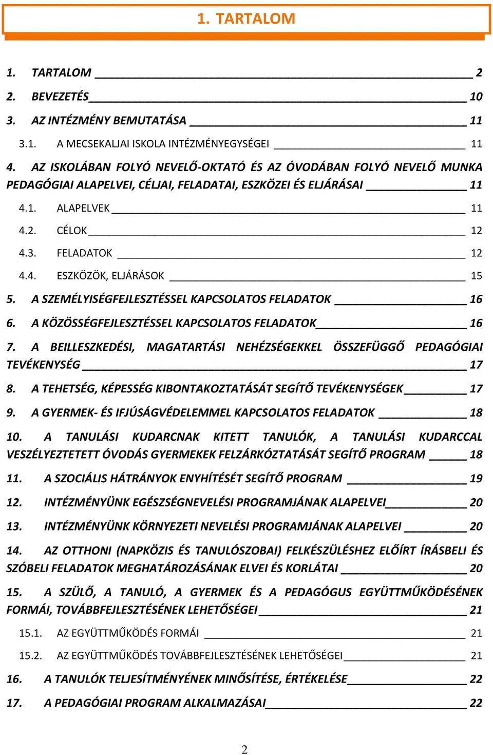 A SZEMÉLYISÉGFEJLESZTÉSSEL KAPCSOLATOS FELADATOK 16 6. A KÖZÖSSÉGFEJLESZTÉSSEL KAPCSOLATOS FELADATOK 16 7. A BEILLESZKEDÉSI, MAGATARTÁSI NEHÉZSÉGEKKEL ÖSSZEFÜGGŐ PEDAGÓGIAI TEVÉKENYSÉG 17 8.