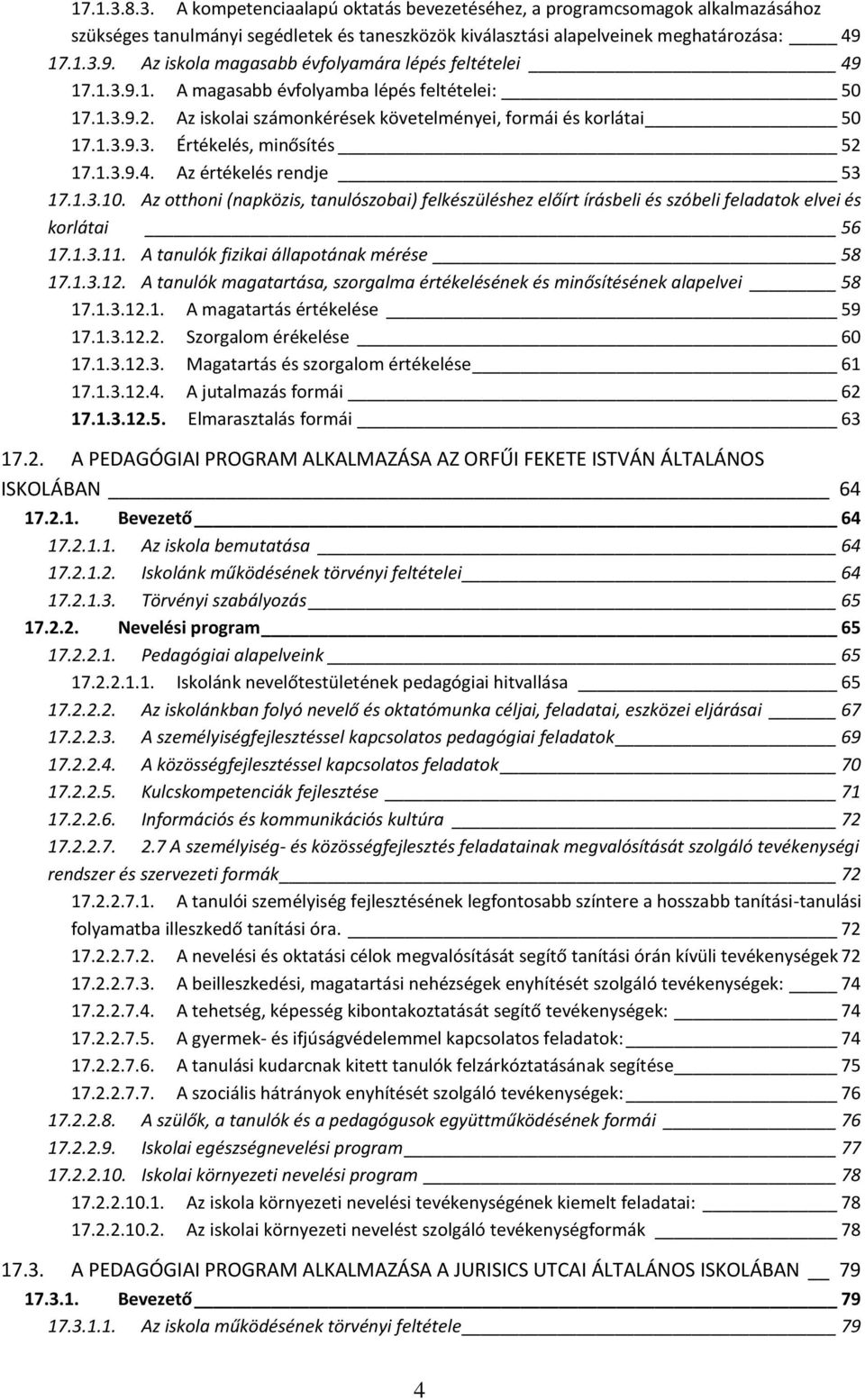 1.3.9.4. Az értékelés rendje 53 17.1.3.10. Az otthoni (napközis, tanulószobai) felkészüléshez előírt írásbeli és szóbeli feladatok elvei és korlátai 56 17.1.3.11.