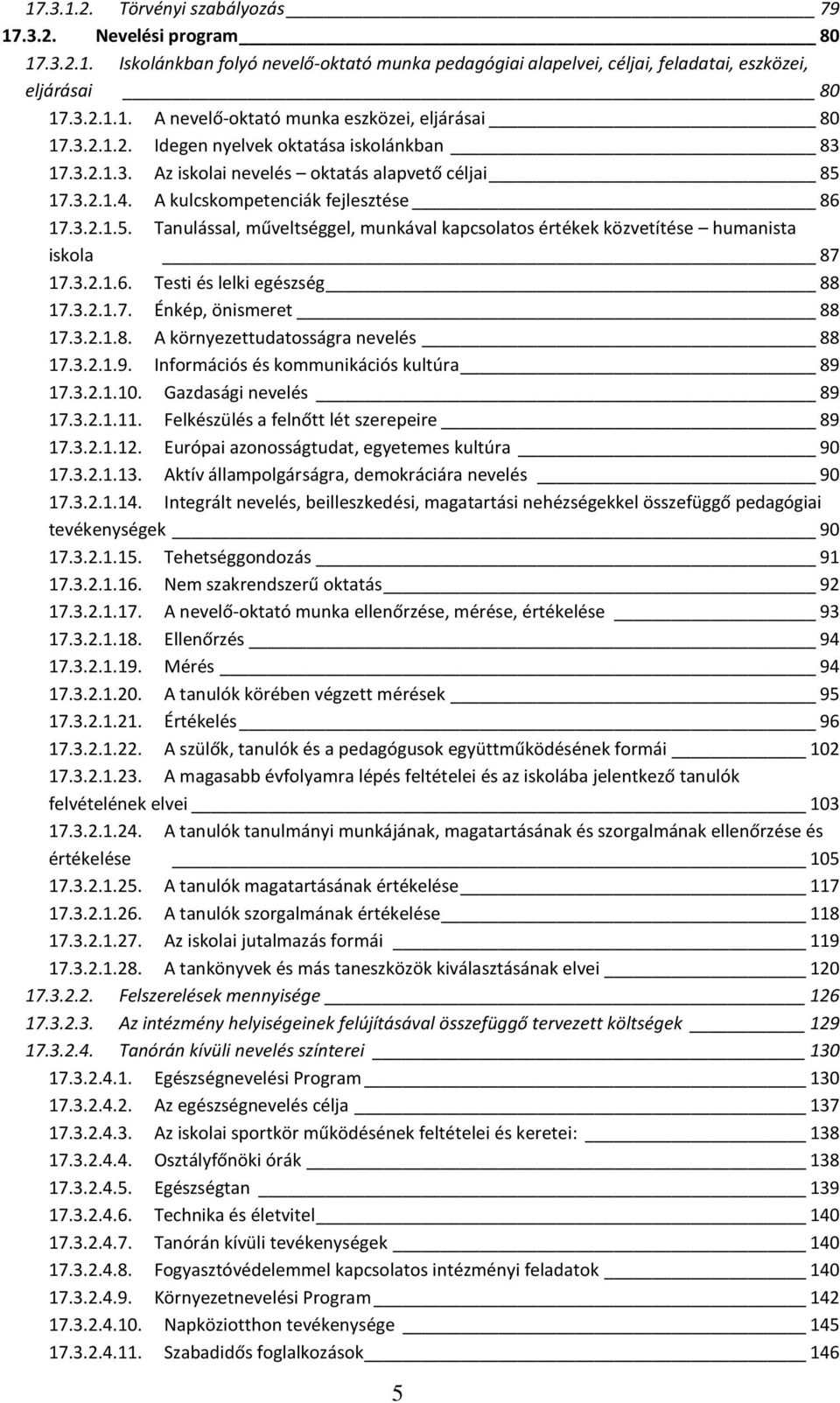 3.2.1.6. Testi és lelki egészség 88 17.3.2.1.7. Énkép, önismeret 88 17.3.2.1.8. A környezettudatosságra nevelés 88 17.3.2.1.9. Információs és kommunikációs kultúra 89 17.3.2.1.10.