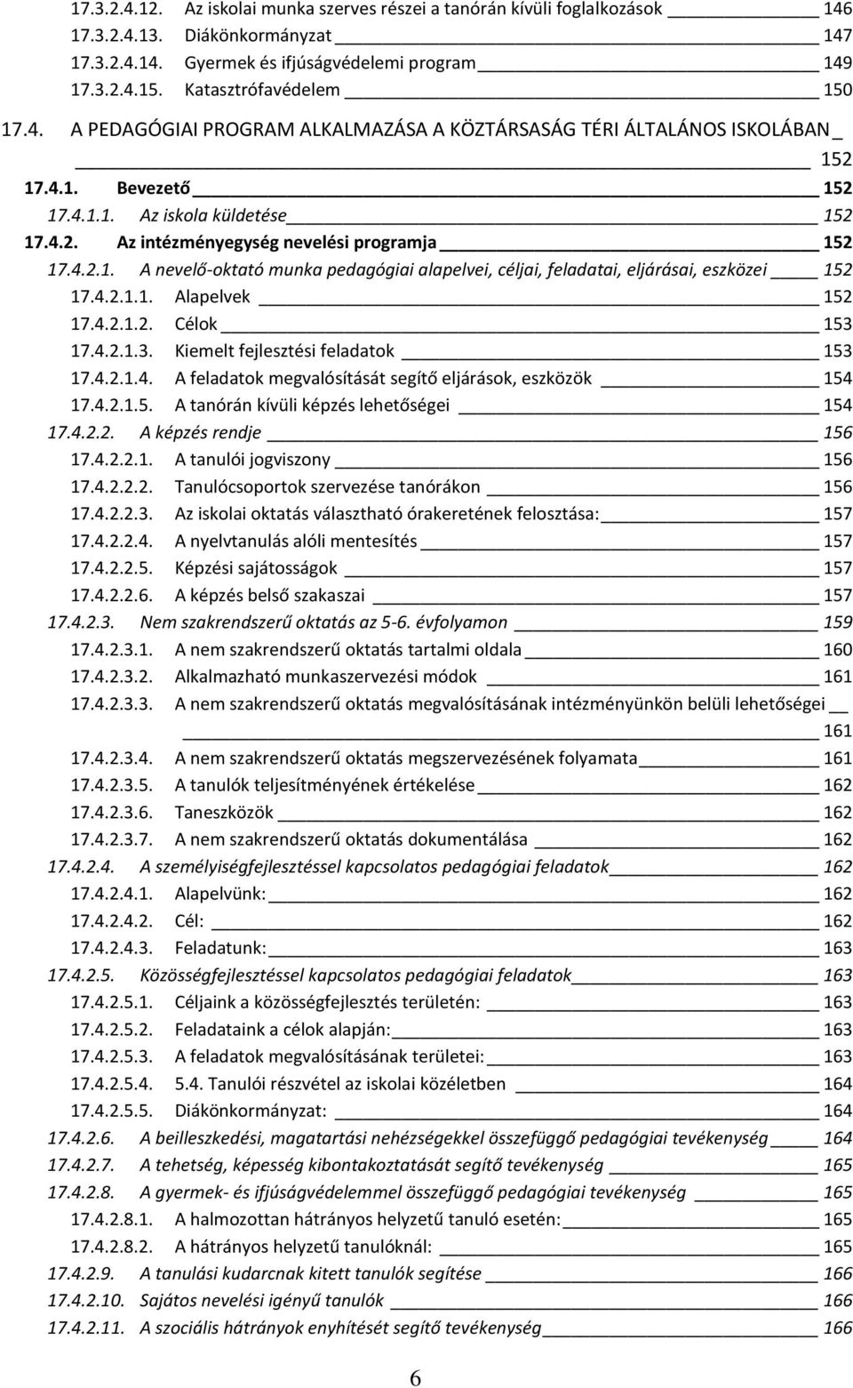 4.2.1. A nevelő-oktató munka pedagógiai alapelvei, céljai, feladatai, eljárásai, eszközei 152 17.4.2.1.1. Alapelvek 152 17.4.2.1.2. Célok 153 17.4.2.1.3. Kiemelt fejlesztési feladatok 153 17.4.2.1.4. A feladatok megvalósítását segítő eljárások, eszközök 154 17.