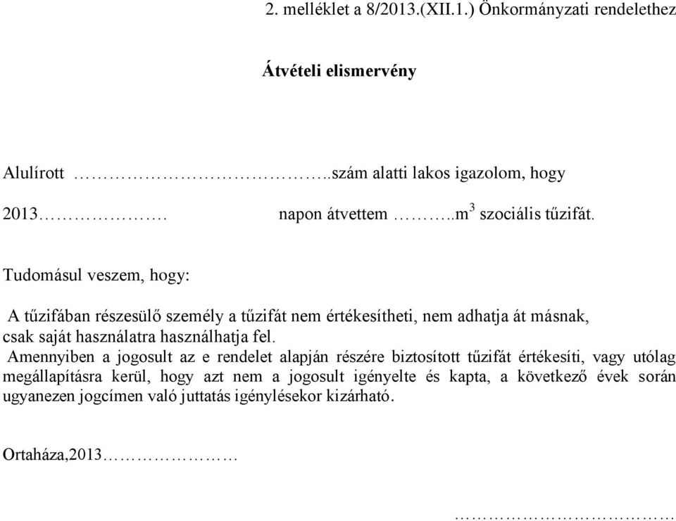 Tudomásul veszem, hogy: A tűzifában részesülő személy a tűzifát nem értékesítheti, nem adhatja át másnak, csak saját használatra használhatja