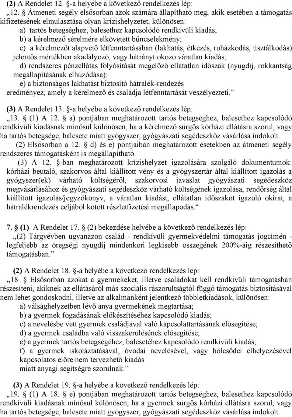 kiadás; b) a kérelmező sérelmére elkövetett bűncselekmény; c) a kérelmezőt alapvető létfenntartásában (lakhatás, étkezés, ruházkodás, tisztálkodás) jelentős mértékben akadályozó, vagy hátrányt okozó