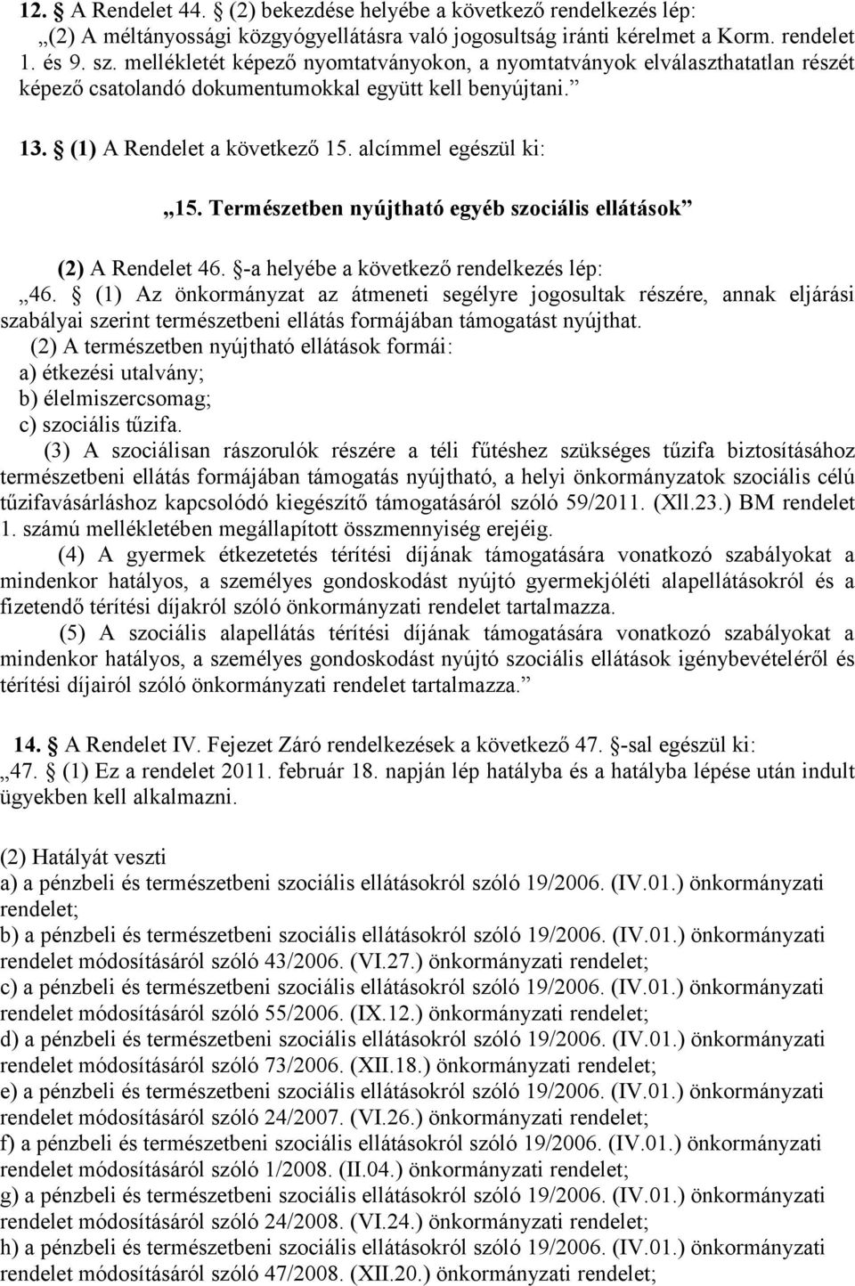 Természetben nyújtható egyéb szociális ellátások (2) A Rendelet 46. -a helyébe a következő rendelkezés lép: 46.