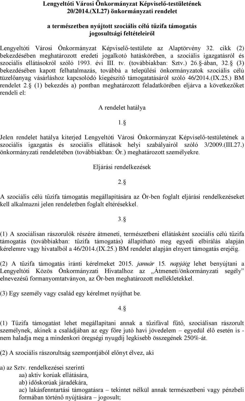 cikk (2) bekezdésében meghatározott eredeti jogalkotó hatáskörében, a szociális igazgatásról és szociális ellátásokról szóló 1993. évi III. tv. (továbbiakban: Sztv.) 26. -ában, 32.