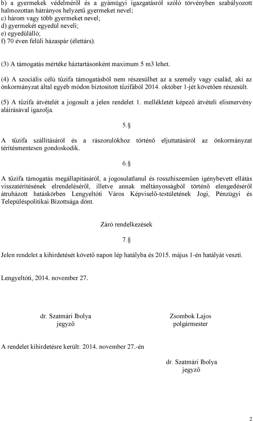 (4) A szociális célú tűzifa támogatásból nem részesülhet az a személy vagy család, aki az önkormányzat által egyéb módon biztosított tűzifából 2014. október 1-jét követően részesült.