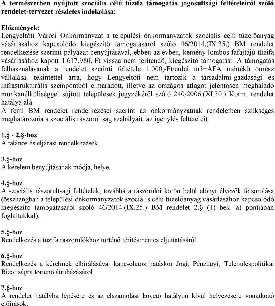 ) BM rendelet rendelkezése szerinti pályázat benyújtásával, ebben az évben, kemény lombos fafajtájú tűzifa vásárlásához kapott 1.617.980,-Ft vissza nem térítendő, kiegészítő támogatást.